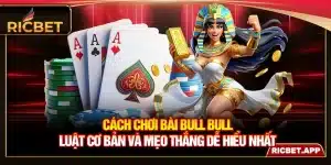 Cách Chơi Bài Bull Bull - Luật Cơ Bản Và Mẹo Thắng Dễ Hiểu Nhất