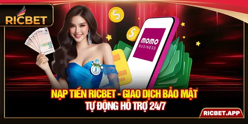 Nạp Tiền Ricbet - Giao Dịch Bảo Mật Tự Động Hỗ Trợ 24/7