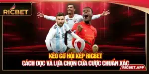 Kèo Cơ Hội Kép Ricbet - Cách Đọc Và Lựa Chọn Cửa Cược Chuẩn Xác