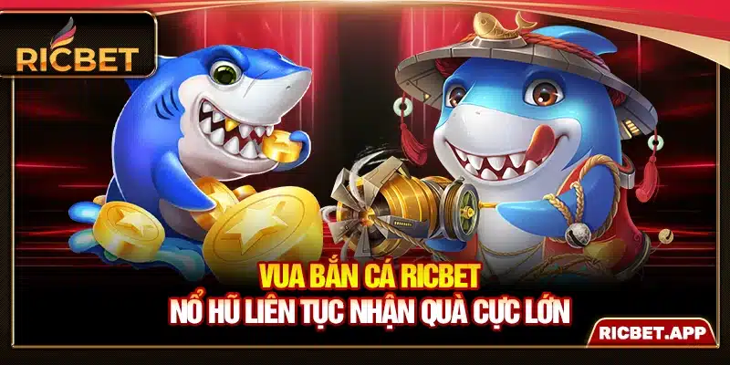 Vua Bắn Cá Ricbet - Nổ Hũ Liên Tục Nhận Quà Cực Lớn
