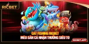 Cat Fishing Ricbet - Mèo Săn Cá Nhận Thưởng Siêu To