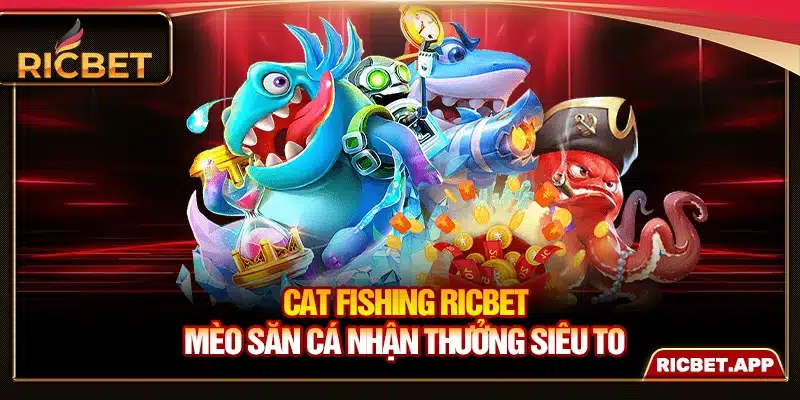 Cat Fishing Ricbet - Mèo Săn Cá Nhận Thưởng Siêu To