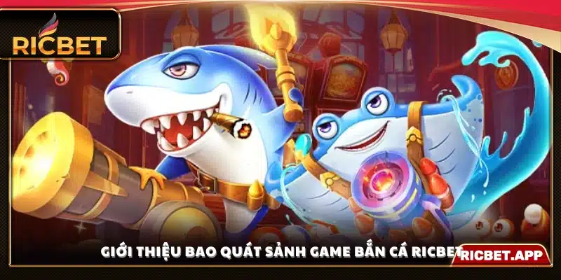 Khái quát hệ thống bắn cá Ricbet