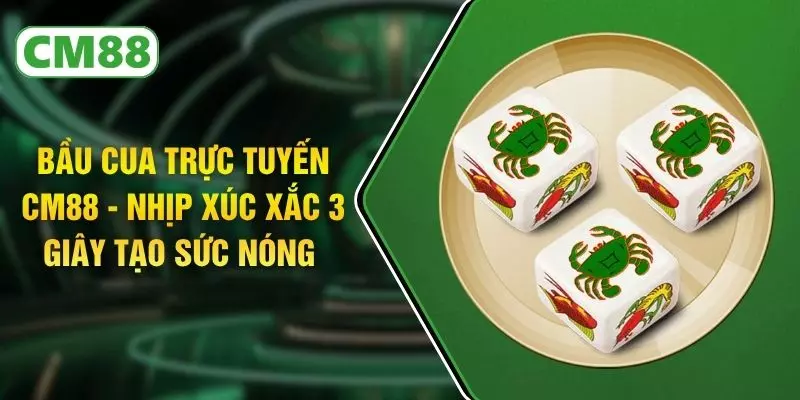 Bầu Cua Trực Tuyến CM88 - Nhịp Xúc Xắc 3 Giây Tạo Sức Nóng